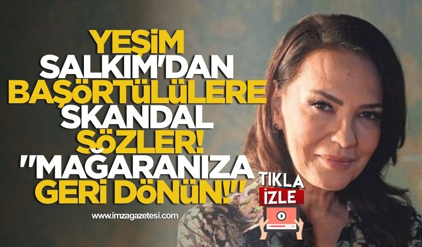 Yeşim Salkım'dan Başörtülülere Skandal Sözler! "Mağaranıza Geri Dönün!"