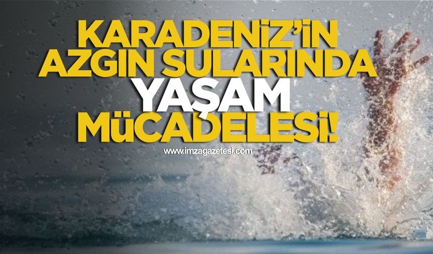 Karadeniz'in azgın sularında yaşam mücadelesi!