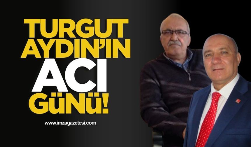 Turgut Aydın'ın acı günü!