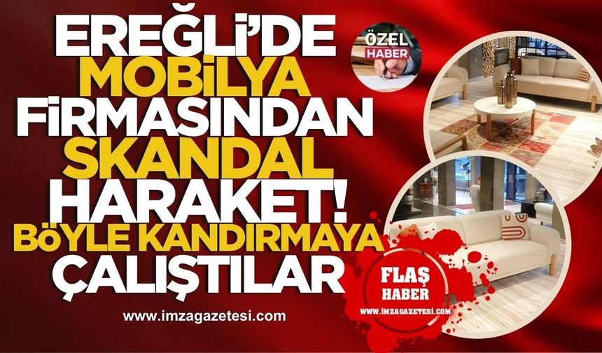 Ereğli’de Mobilya Firmasından Skandal Haraket! Tüketiciyi Böyle Kandırmaya Çalıştılar!