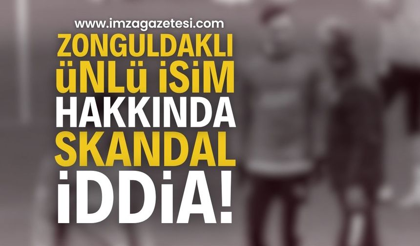 Zonguldaklı Ünlü İsim Hakkında Skandal İddia | Zonguldak haber