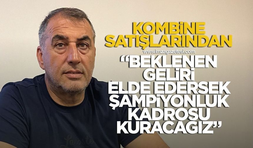 Zonguldakspor Basın Sözcüsü Şükrü Öztürk "Kombinelerden beklediğimiz geliri elde edersek şampiyonluk kadrosu kuracağız