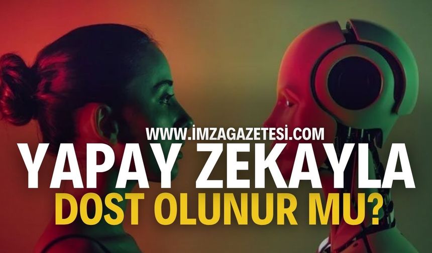Yapay Zeka ile Dost Olunabilir mi?