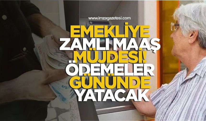 Emekliye Zamlı Maaş Müjdesi! Ödemeler Gününde Yatacak