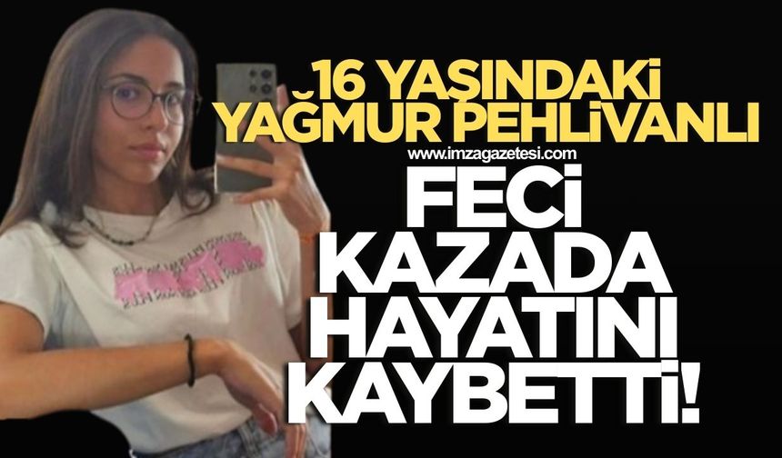 16 yaşındaki Yağmur Pehlivanlı feci kazada hayatını kaybetti