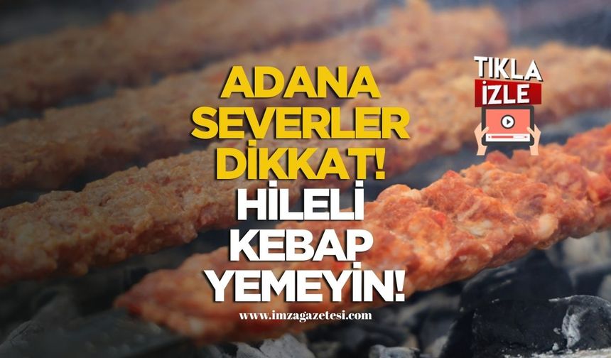 Adana severler dikkat! Hileli kebap yemeyin!