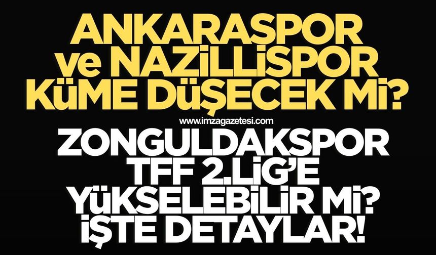 Ankaraspor ve Nazillispor küme düşecek mi? Zonguldakspor 2.Lig'e yükselebilir mi? İşte detaylar