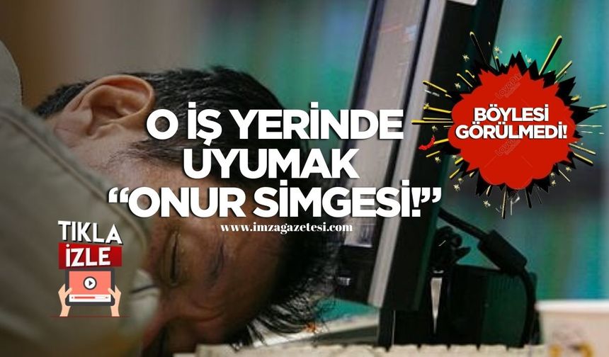 Böylesi görülmedi! O iş yerinde uyumak bir "Onur Simgesi!"
