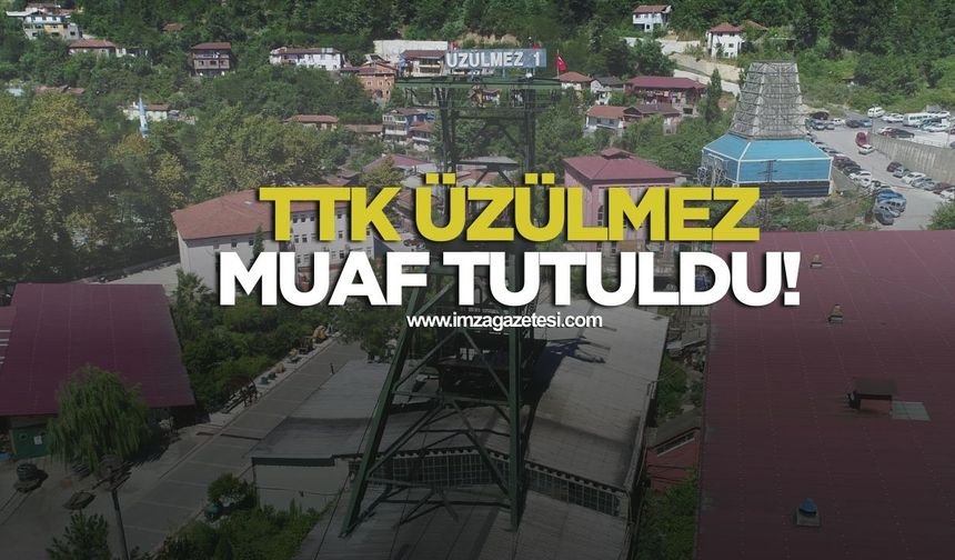 TTK’da Üzülmez muaf tutuldu!