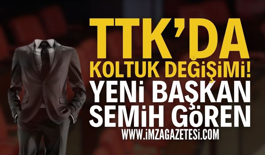 TTK'da Koltuk Değişimi: Semih Gören Başkan Oldu!