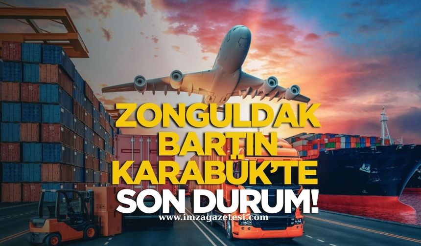 Temmuz’da Dış Ticaret Tablosu...Zonguldak, Bartın ve Karabük'te son durum!