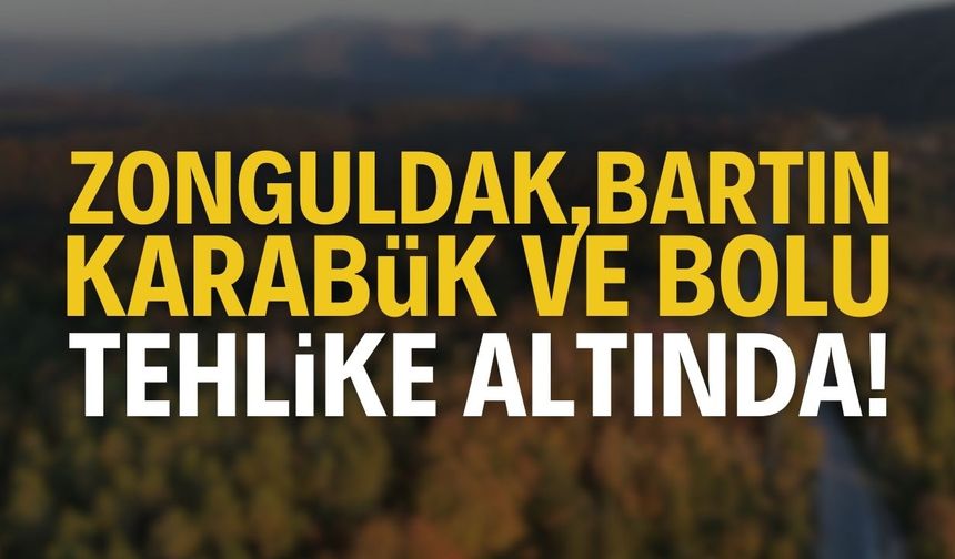 Zonguldak, Bartın, Karabük ve Bolu İçin Büyük Tehlike!
