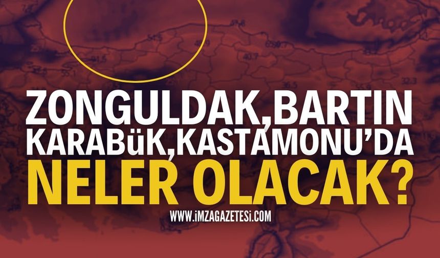 Zonguldak, Bartın, Karabük ve Kastamonu'da Neler Olacak?