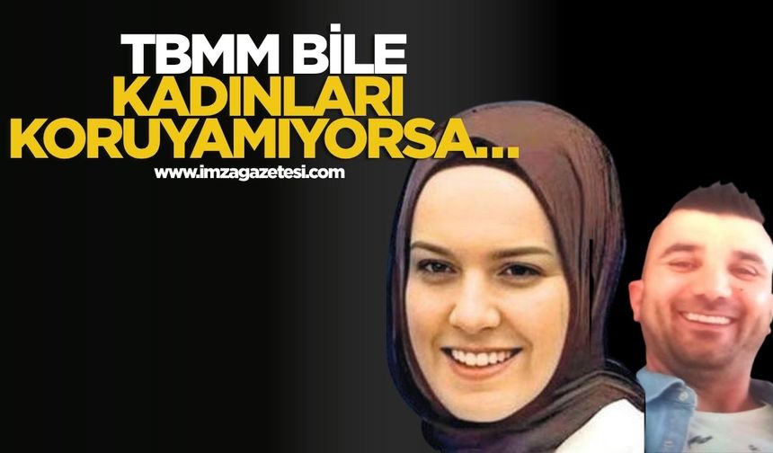 TBMM bile kadınları koruyamıyorsa...