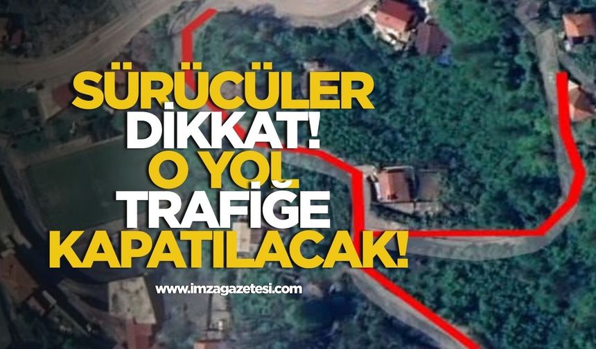 Sürücüler Dikkat! O Yol Trafiğe Kapatılacak!