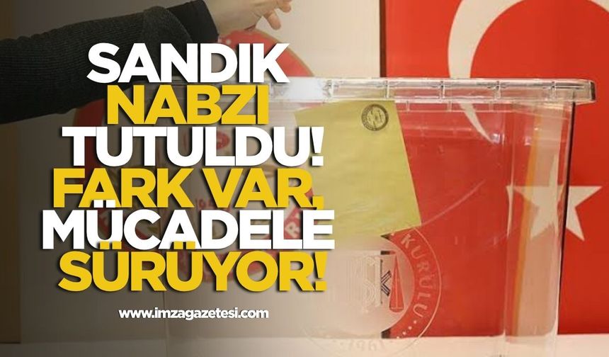 Sandık Nabzı Tutuldu! Fark Var, Mücadele Sürüyor!