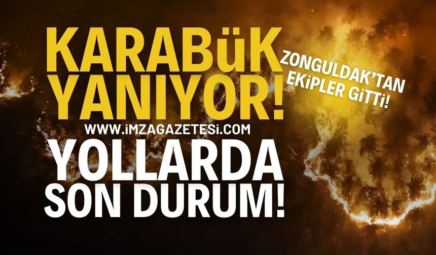 Karabük Yanıyor: Zonguldak'tan Ekipler Olay Yerinde!