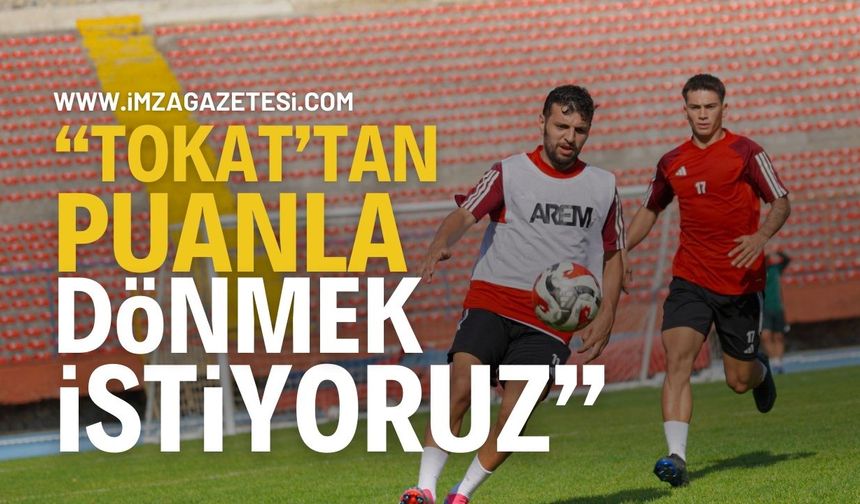 Serhat Baştan “Tokat’tan puanla dönmek istiyoruz”