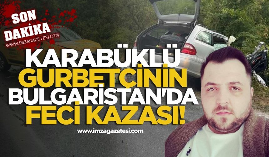 Karabüklü gurbetçinin Bulgaristan'da feci kazası!