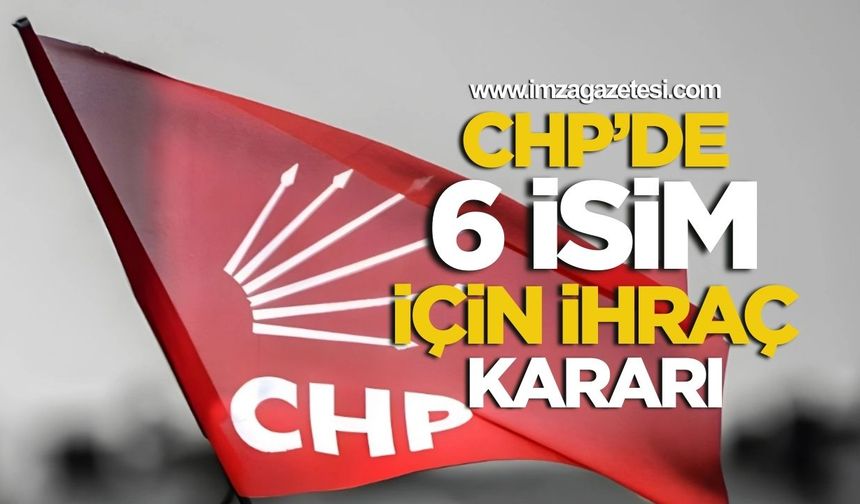 CHP’de 6 İsim İçin İhraç Kararı