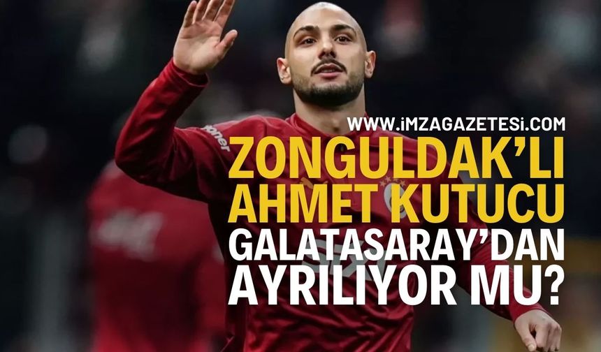 Zonguldaklı Ahmet Kutucu Galatasaray'dan Ayrılıyor Mu?