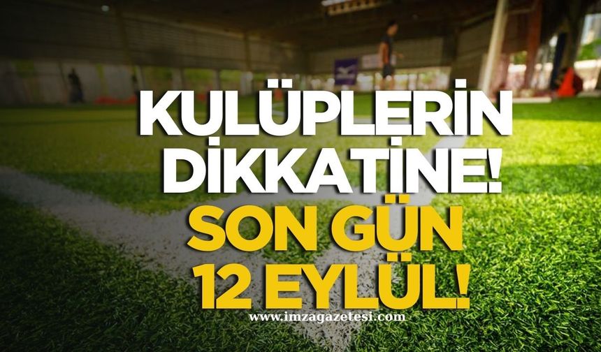 Kulüplerin dikkatine! Son gün 12 Eylül!