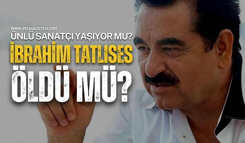 Son Dakika! İbrahim Tatlıses öldü mü?