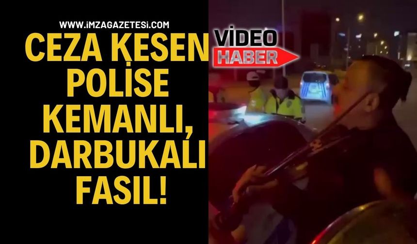 Ceza kesen polise kemanlı, darbukalı fasıl!