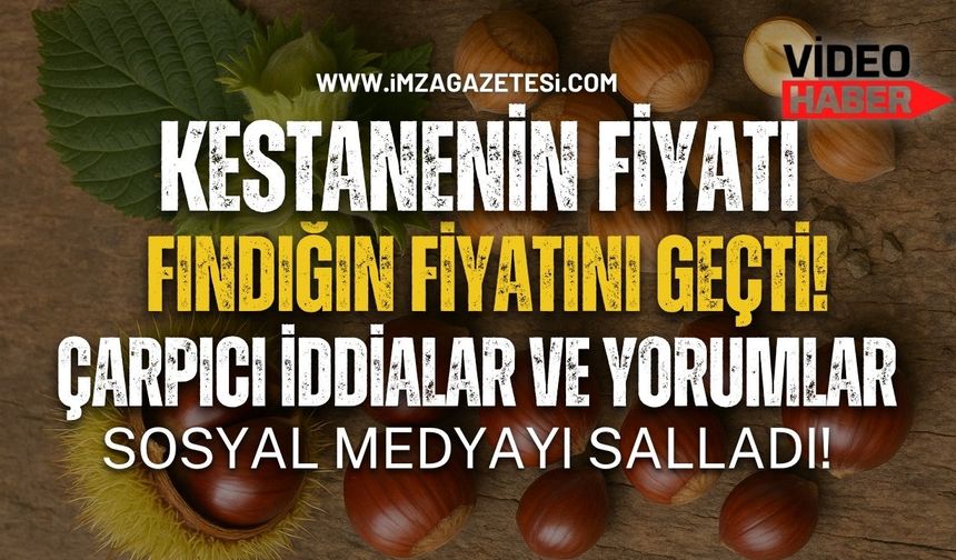 Kestanenin Fiyatı Fındığın Fiyatını Geçti! Çarpıcı İddialar ve Yorumlar Sosyal Medyayı Salladı!
