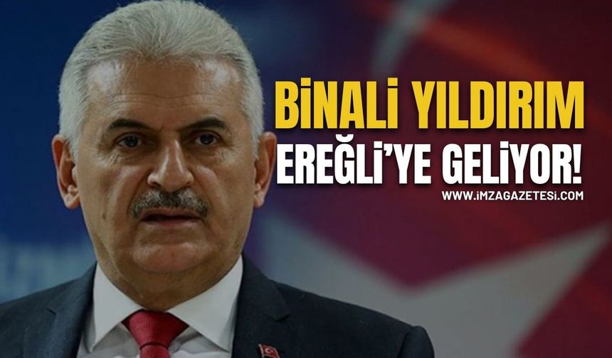 Binali Yıldırım Zonguldak Eregli'ye Geliyor!