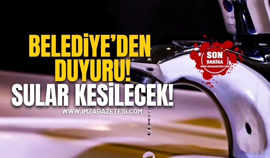 Belediye'den vatandaşlara duyuru! Sular kesilecek!