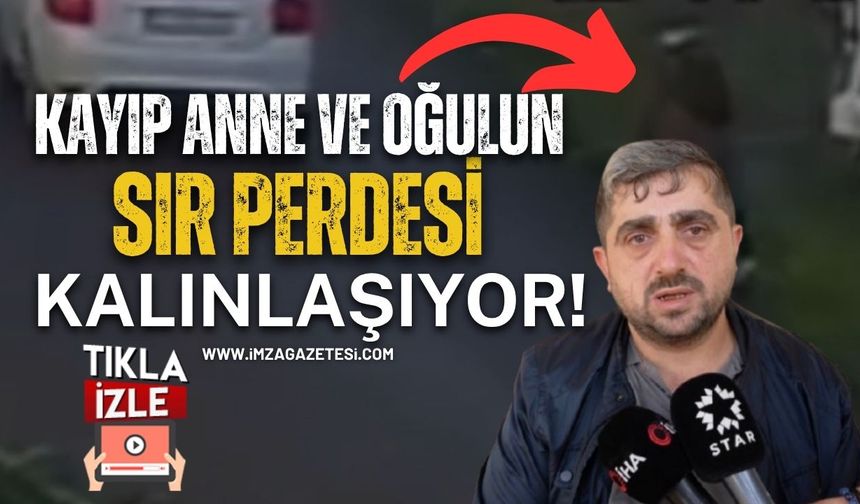 Kayıp Anne ve Oğulun Sır Perdesi Kalınlaşıyor!