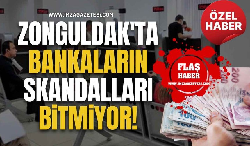 Zonguldak'ta Bankaların Skandalları Bitmiyor!