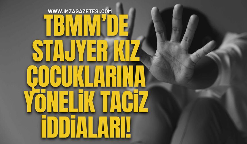 TBMM’de Stajyer Kız Çocuklarını Yönelik T*aciz İddiaları!