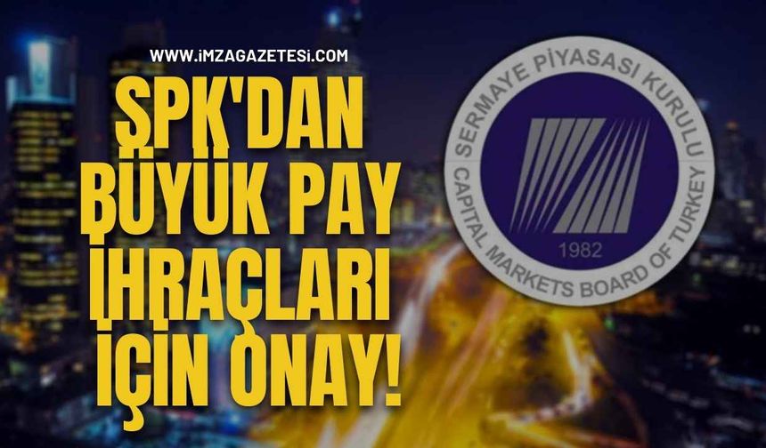Spk'dan Büyük Pay İhraçları İçin Onay! 7 Şirkette Sermaye Artışı!