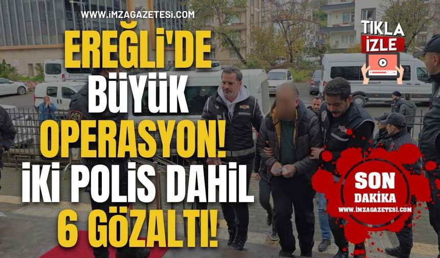 Ereğli'de Büyük Operasyon! İki Polis Dahil 6 Gözaltı!