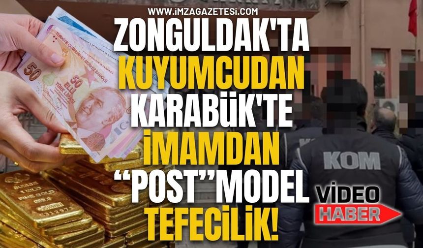 Zonguldak'ta Kuyumcudan Karabük'te İmamdan "Post" Model Tefecilik!