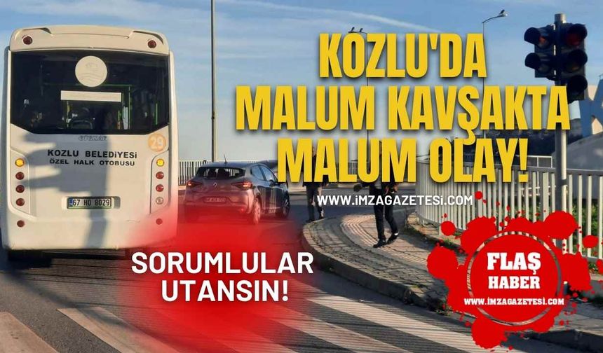 Kozlu'da malum kavşakta malum olay! Sorumlular Utansın!