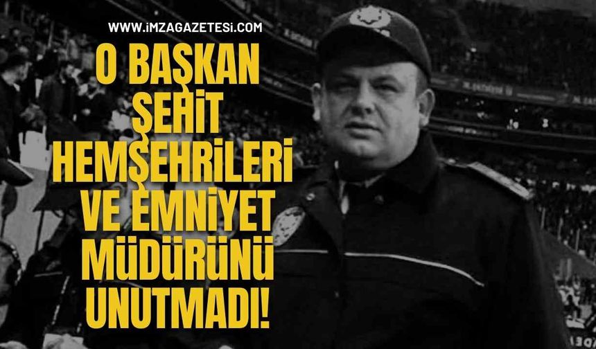 O Başkan Şehit Hemşehrileri Emniyet Müdürünü unutmadı!