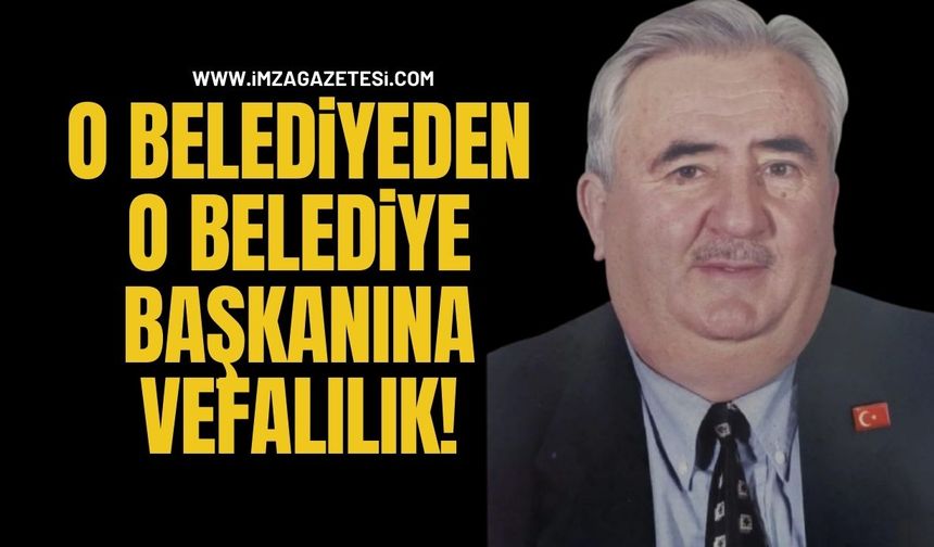 O Belediyeden O Belediye Başkanına Vefalılık!