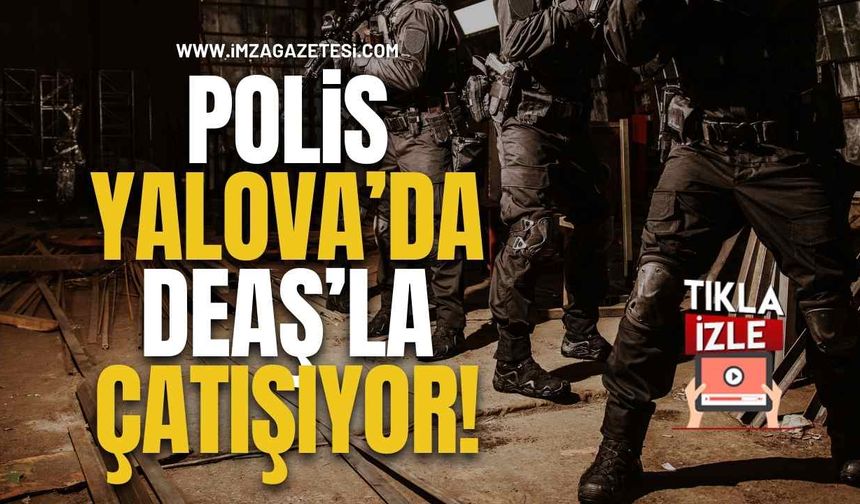 Yalova’da DEAŞ Operasyonu! 8 Polis Yaralı, Çatışma Sürüyor