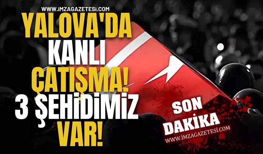 Yalova'da Kanlı Çatışma! 3 Şehidimiz Var!