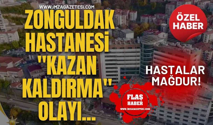 Zonguldak Hastanesi "Kazan Kaldırma" olayı... Hastalar mağdur!