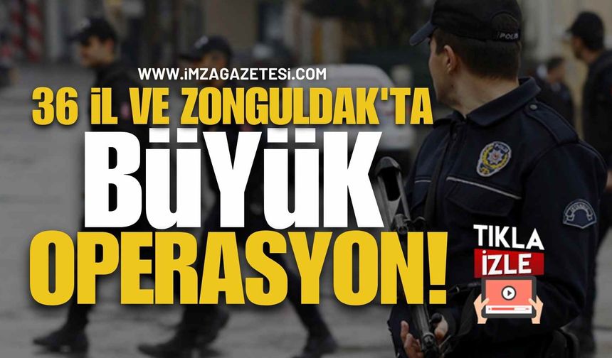 36 İl ve Zonguldak'ta Büyük Operasyon!
