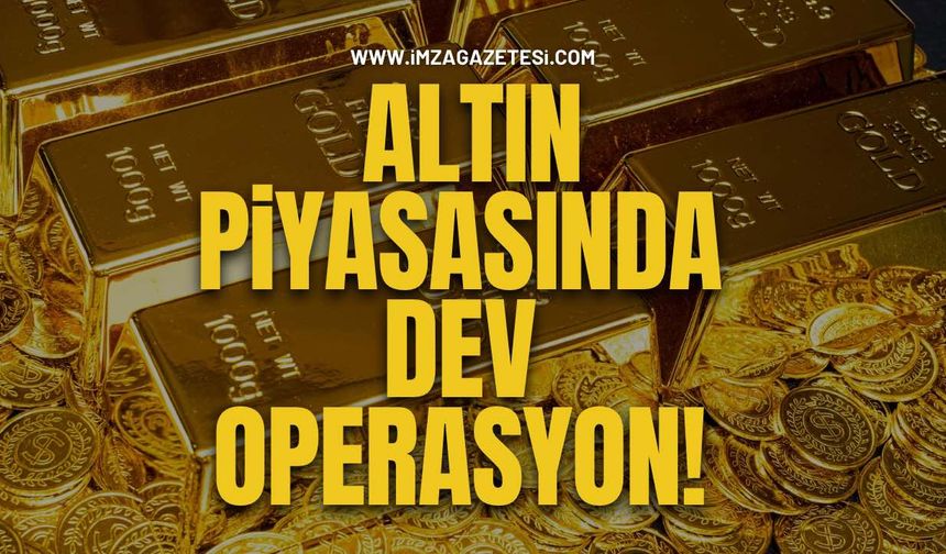 Altın Piyasasında Dev Operasyon!