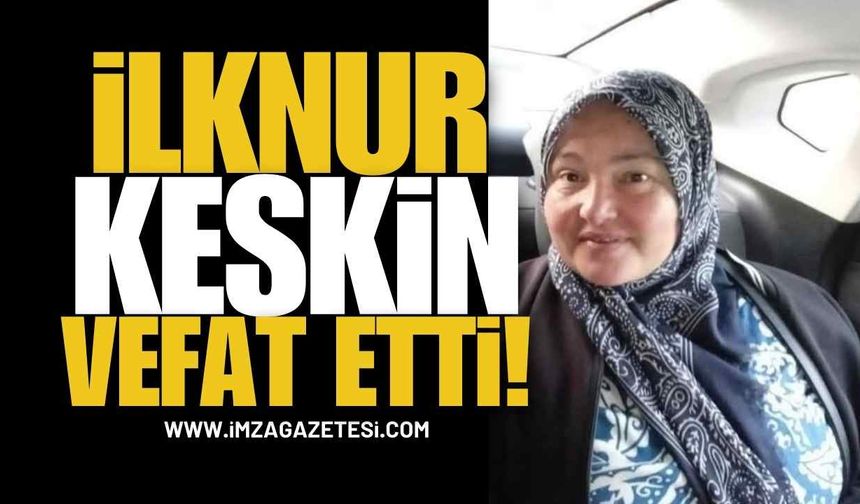 İlknur Keskin Vefat Etti!