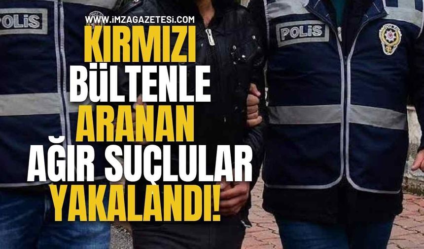 Kırmızı Bültenle Aranan Ağır Suçlular Yakalandı!