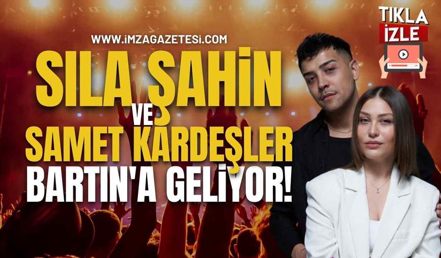 Sıla Şahin ve Samet Kardeşler Bartın'a Geliyor!