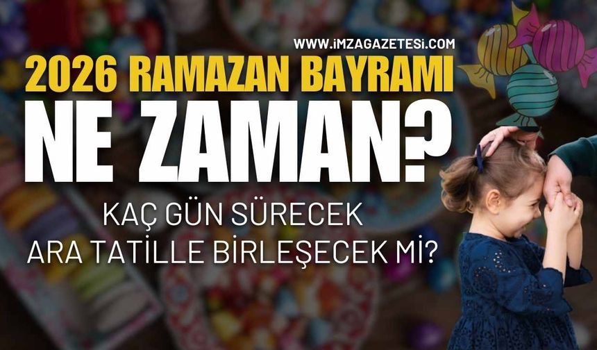 2026 Ramazan Bayramı Ne Zaman? Ara Tatille Birleşecek Mi?