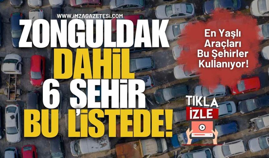 En Yaşlı Araçları Bu Şehirler Kullanıyor! Zonguldak Dahil Altı Şehir Bu Listede!